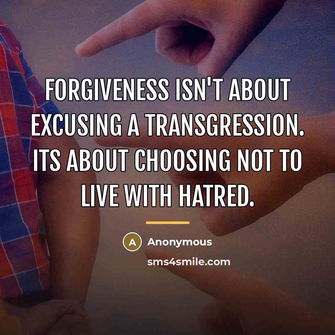 “Forgiveness isn't about excusing a transgression. Its about choosing not…” quote by Anonymous
