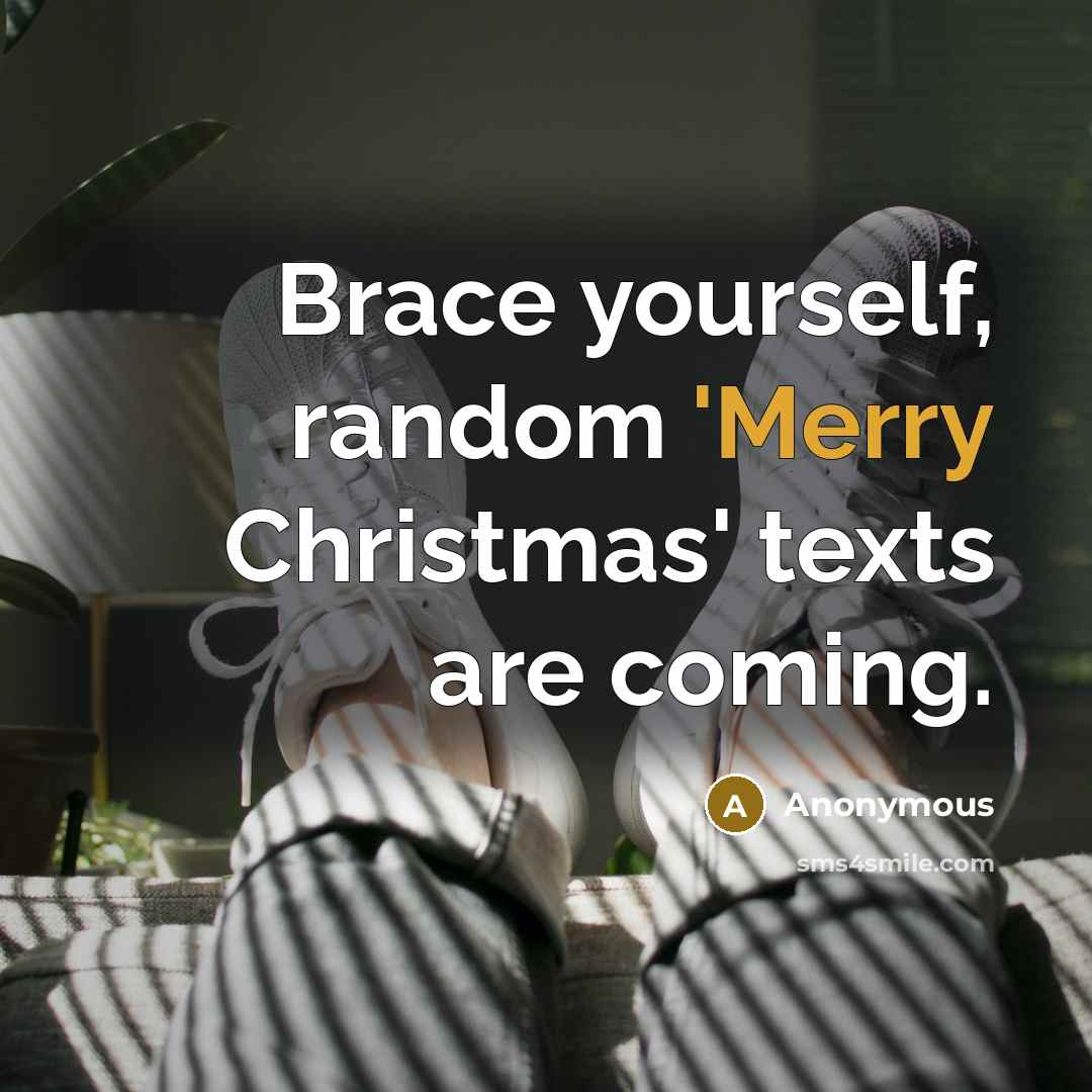 “Brace yourself, random 'Merry Christmas' texts are coming.…” quote by Anonymous