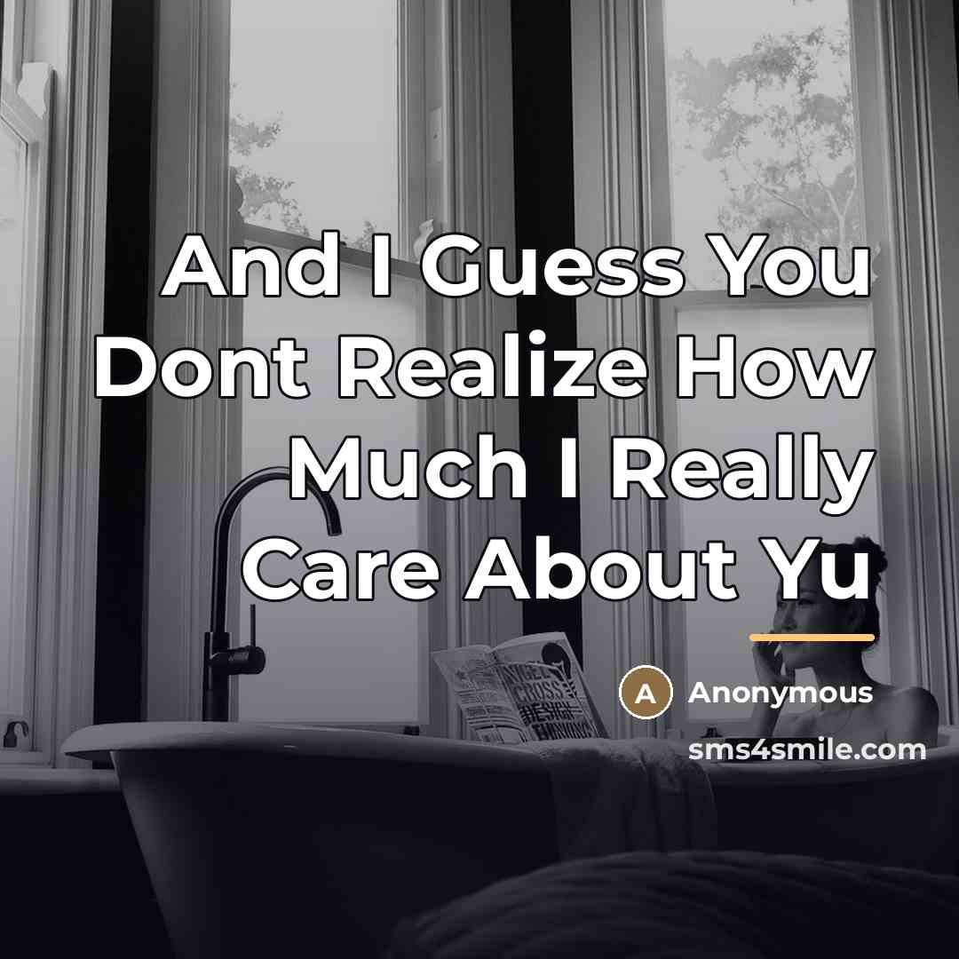 “And I Guess You Dont Realize How Much I Really…” quote by Anonymous