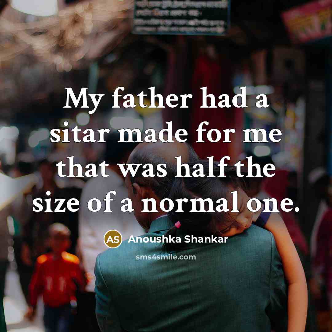 “My father had a sitar made for me that was…” quote by Anoushka Shankar