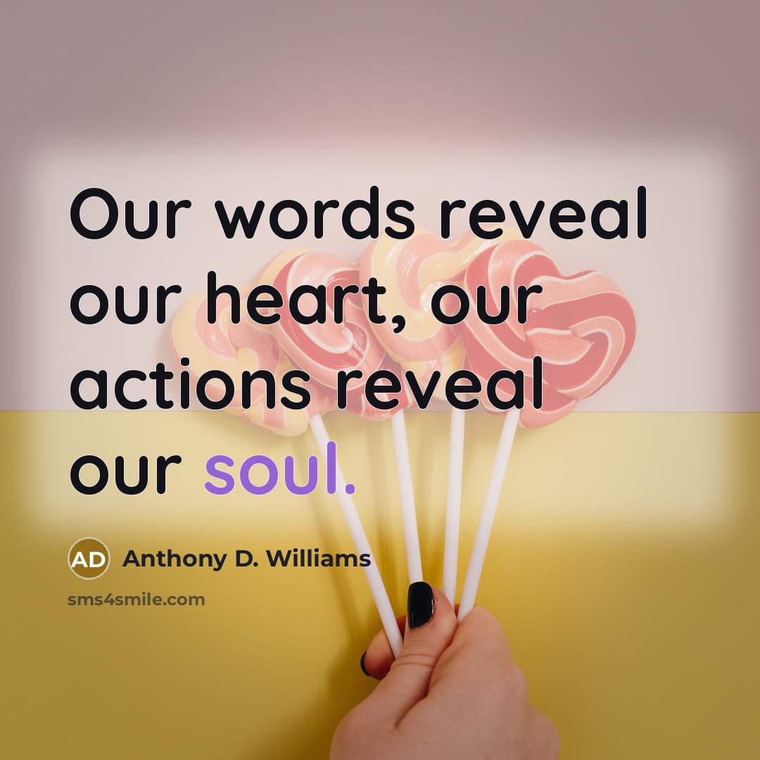 “Our words reveal our heart, our actions reveal our soul.…” quote by Anthony D. Williams