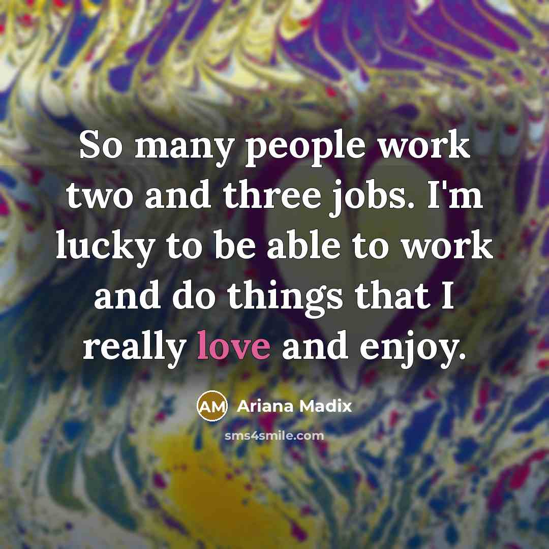 “So many people work two and three jobs. I'm lucky…” quote by Ariana Madix