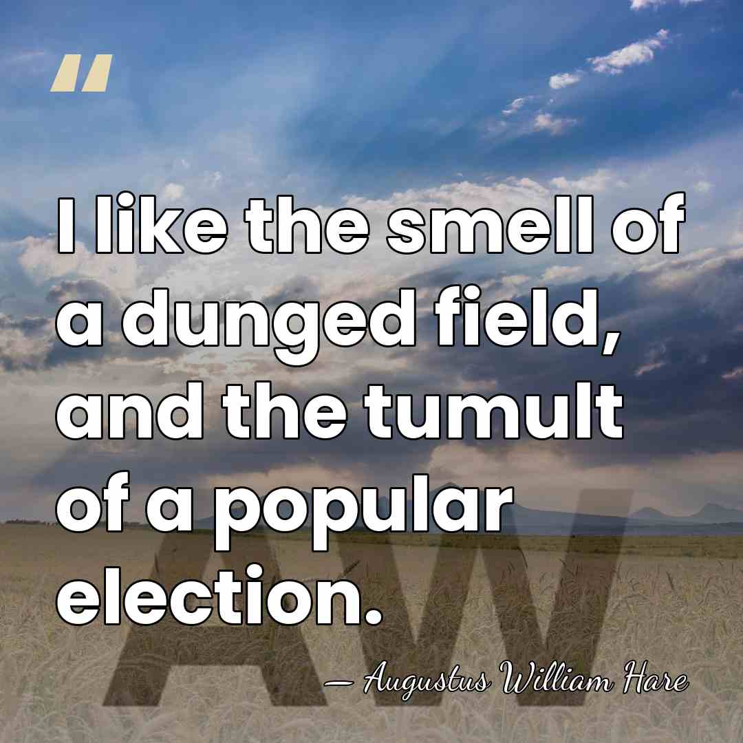 I like the smell of a dunged field, and the tumult of&hellip; - Augustus William Hare