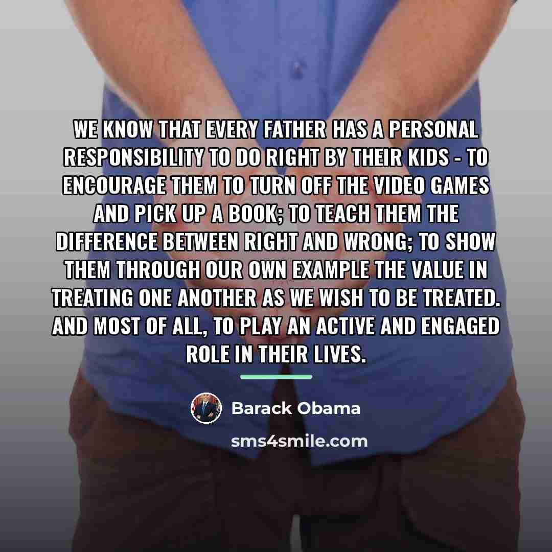 “We know that every father has a personal responsibility to…” quote by Barack Obama