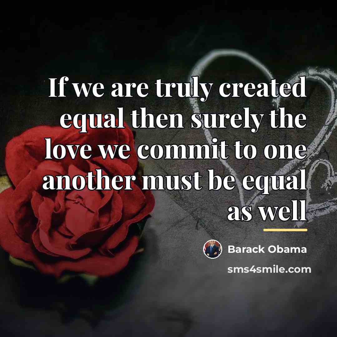 “If we are truly created equal then surely the love…” quote by Barack Obama