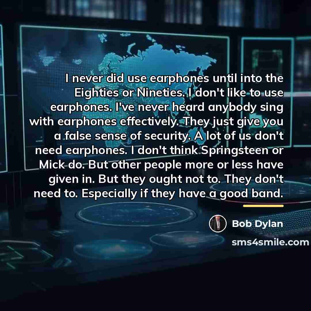 “I never did use earphones until into the Eighties or…” quote by Bob Dylan