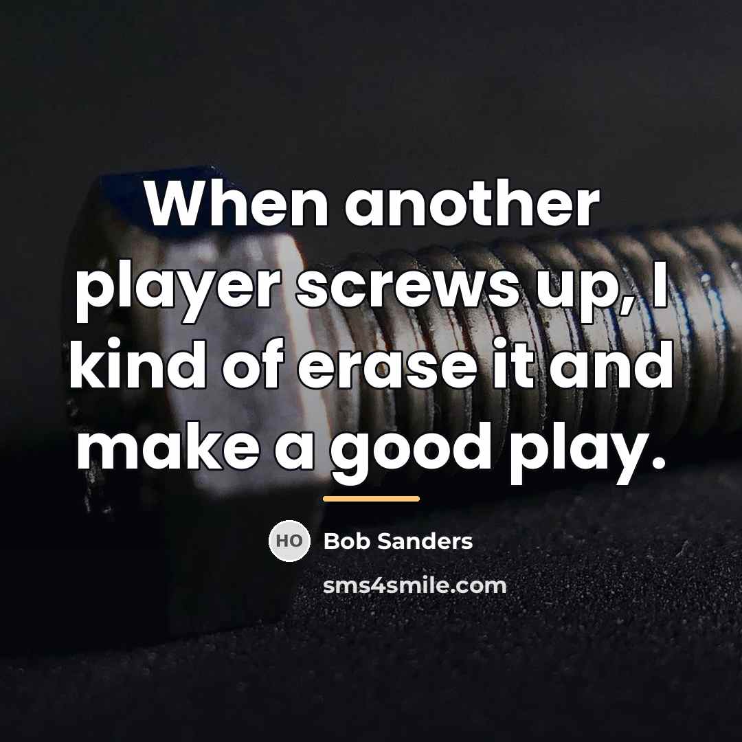 “When another player screws up, I kind of erase it…” quote by Bob Sanders