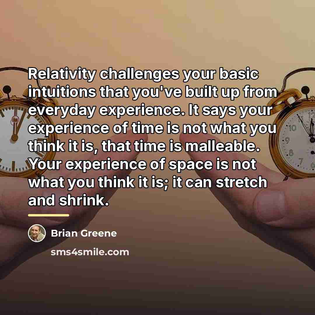 “Relativity challenges your basic intuitions that you've built up from…” quote by Brian Greene