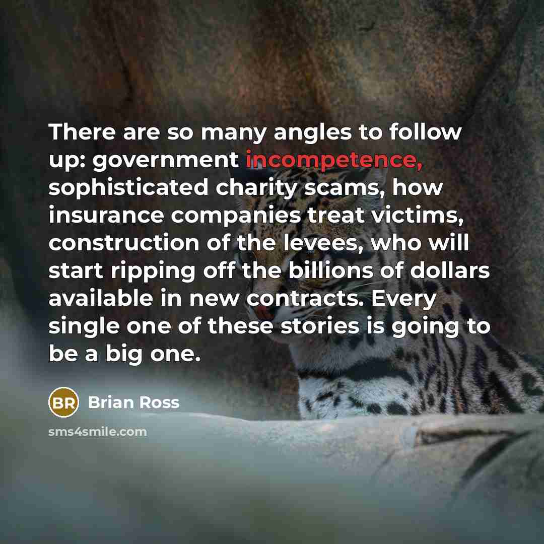 “There are so many angles to follow up: government incompetence,…” quote by Brian Ross