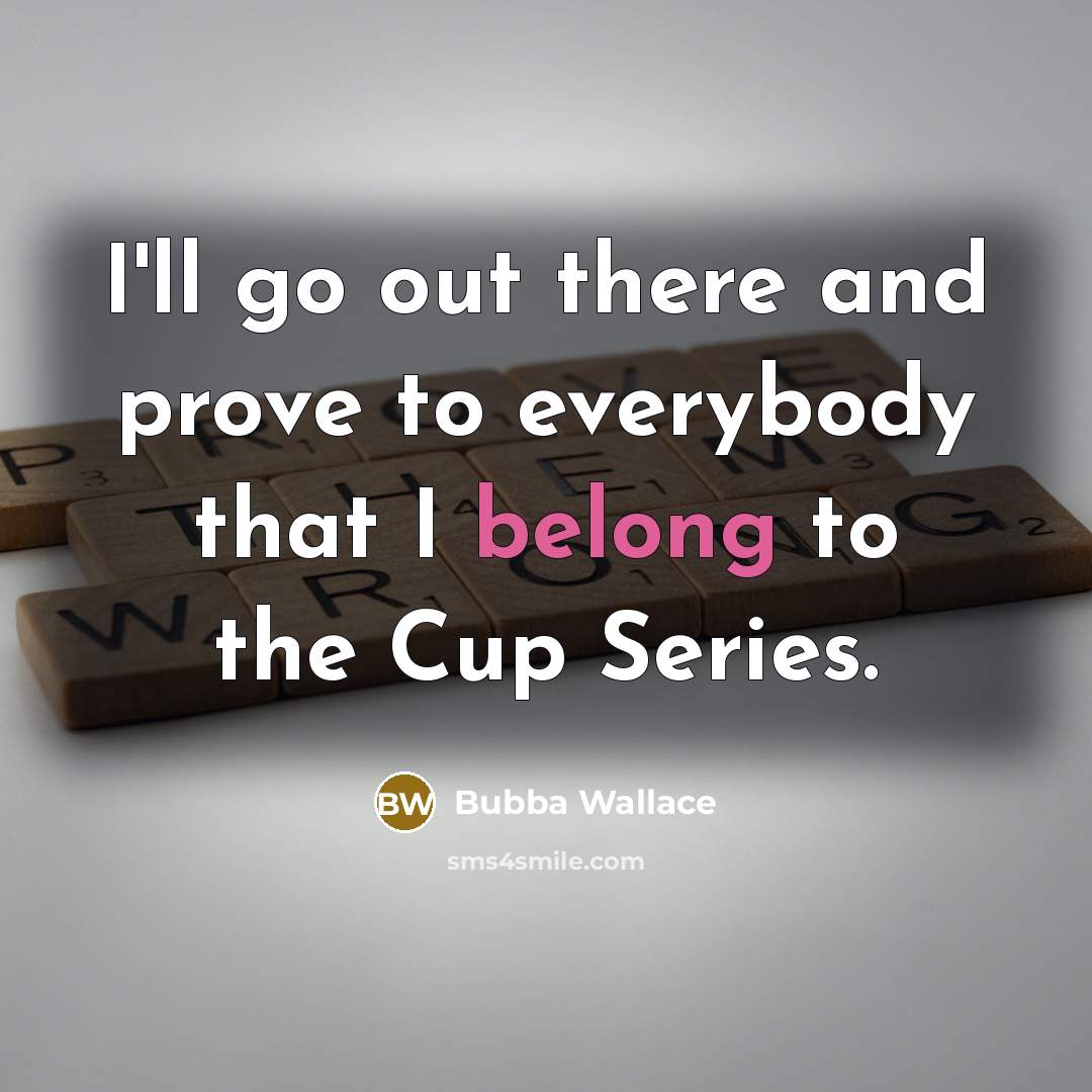 “I'll go out there and prove to everybody that I…” quote by Bubba Wallace