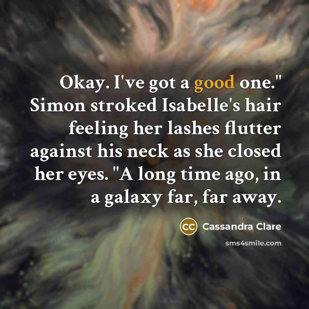 “Okay. I've got a good one." Simon stroked Isabelle's hair…” quote by Cassandra Clare