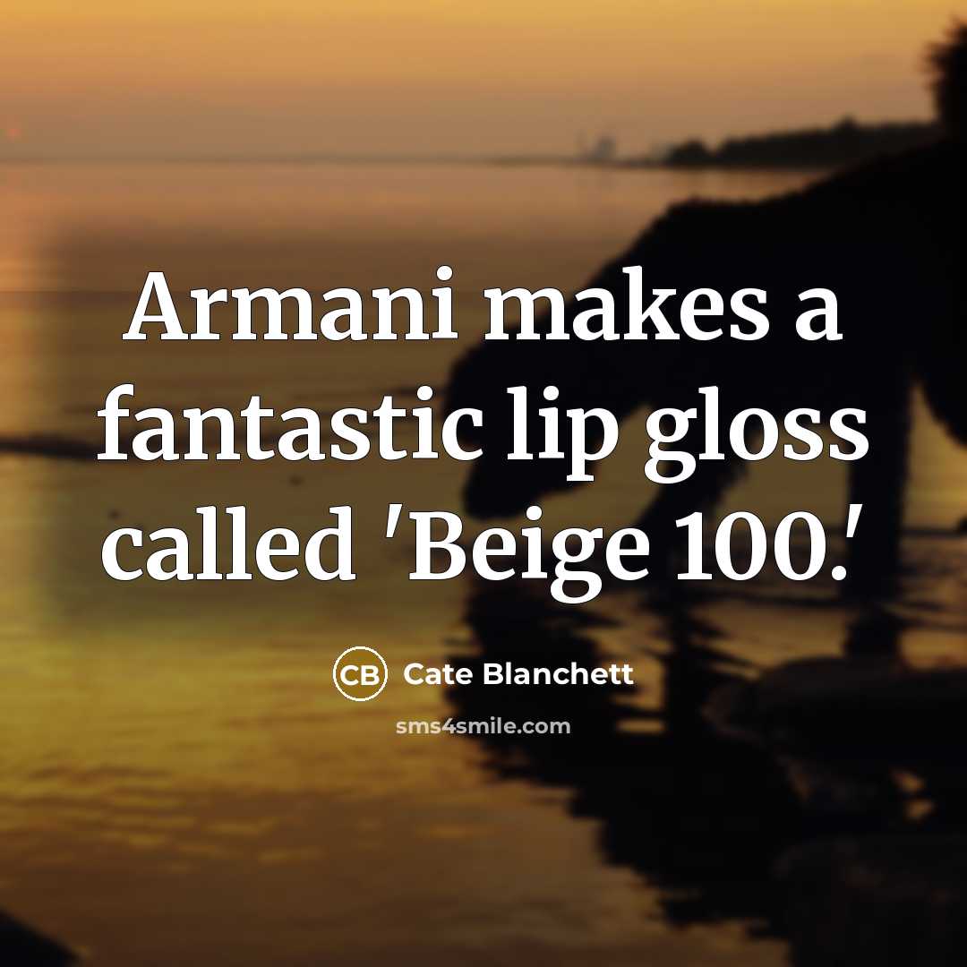 “Armani makes a fantastic lip gloss called 'Beige 100.'…” quote by Cate Blanchett