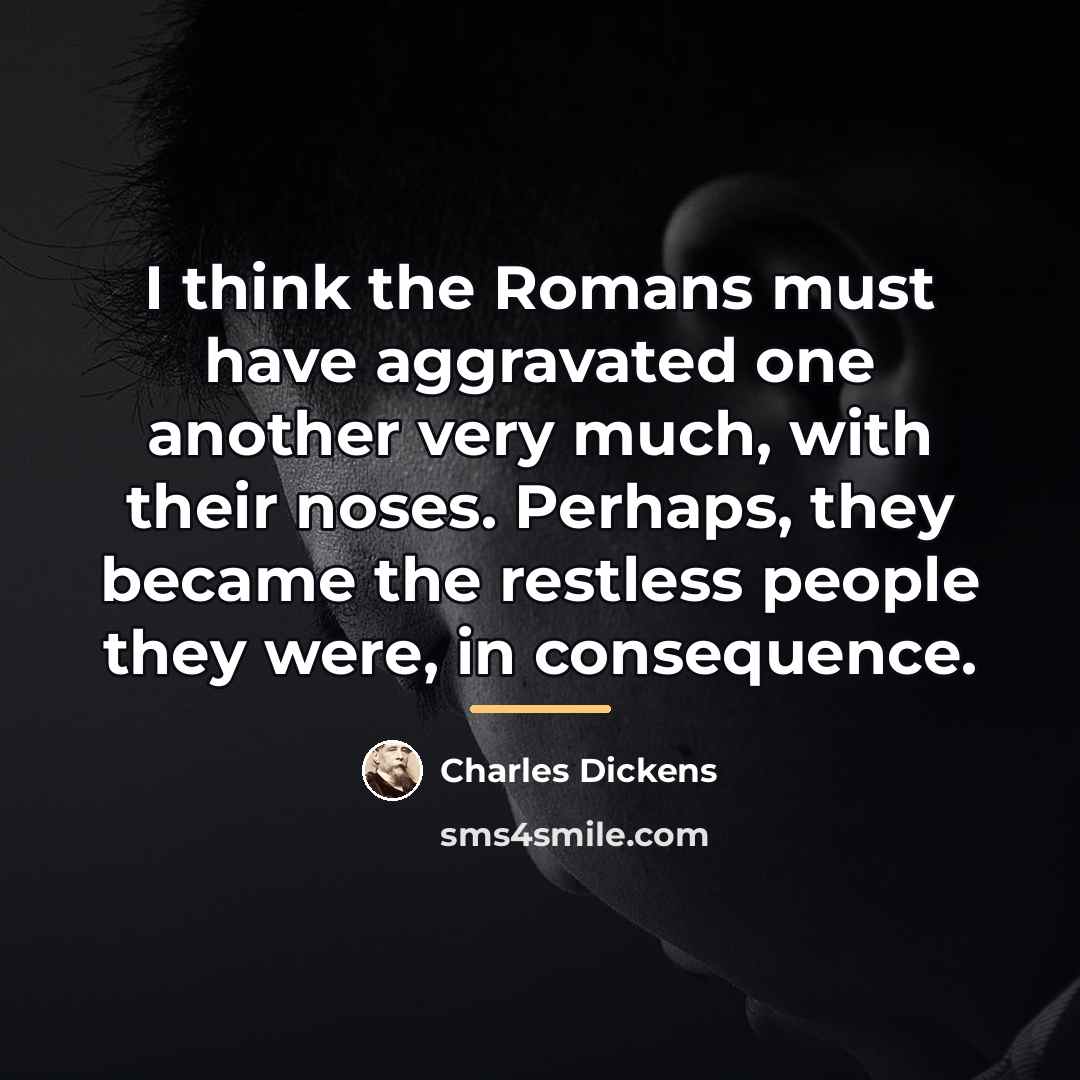 “I think the Romans must have aggravated one another very…” quote by Charles Dickens