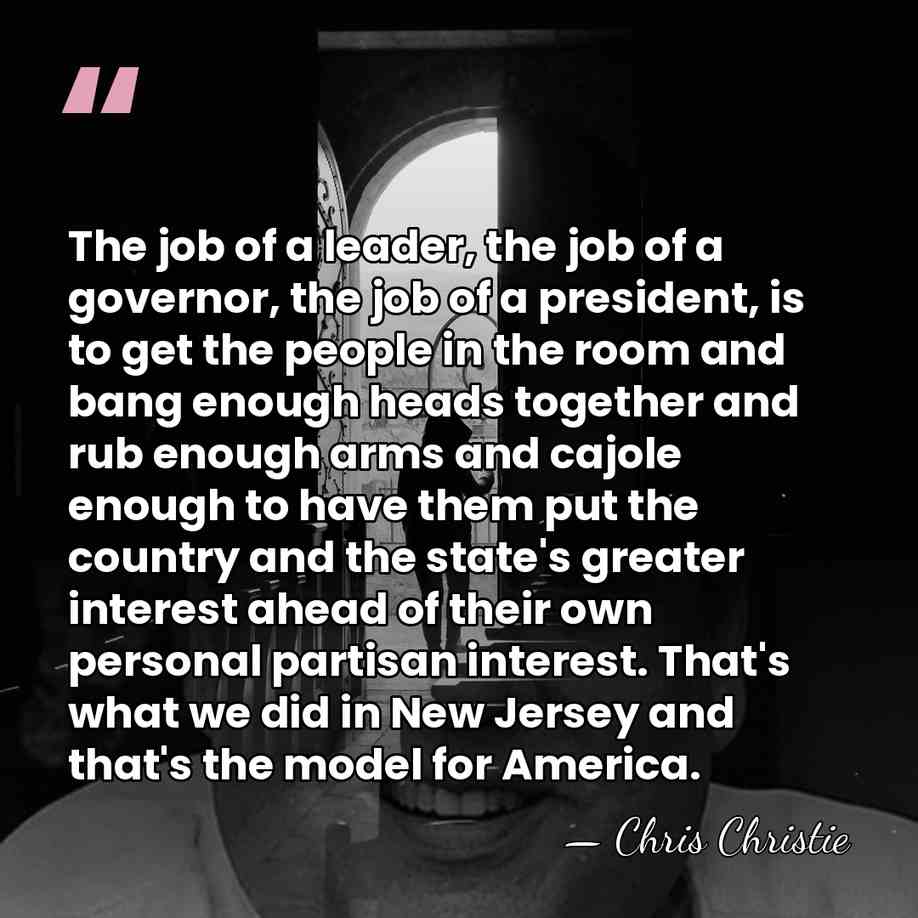 The job of a leader, the job of a governor, the job&hellip; - Chris Christie