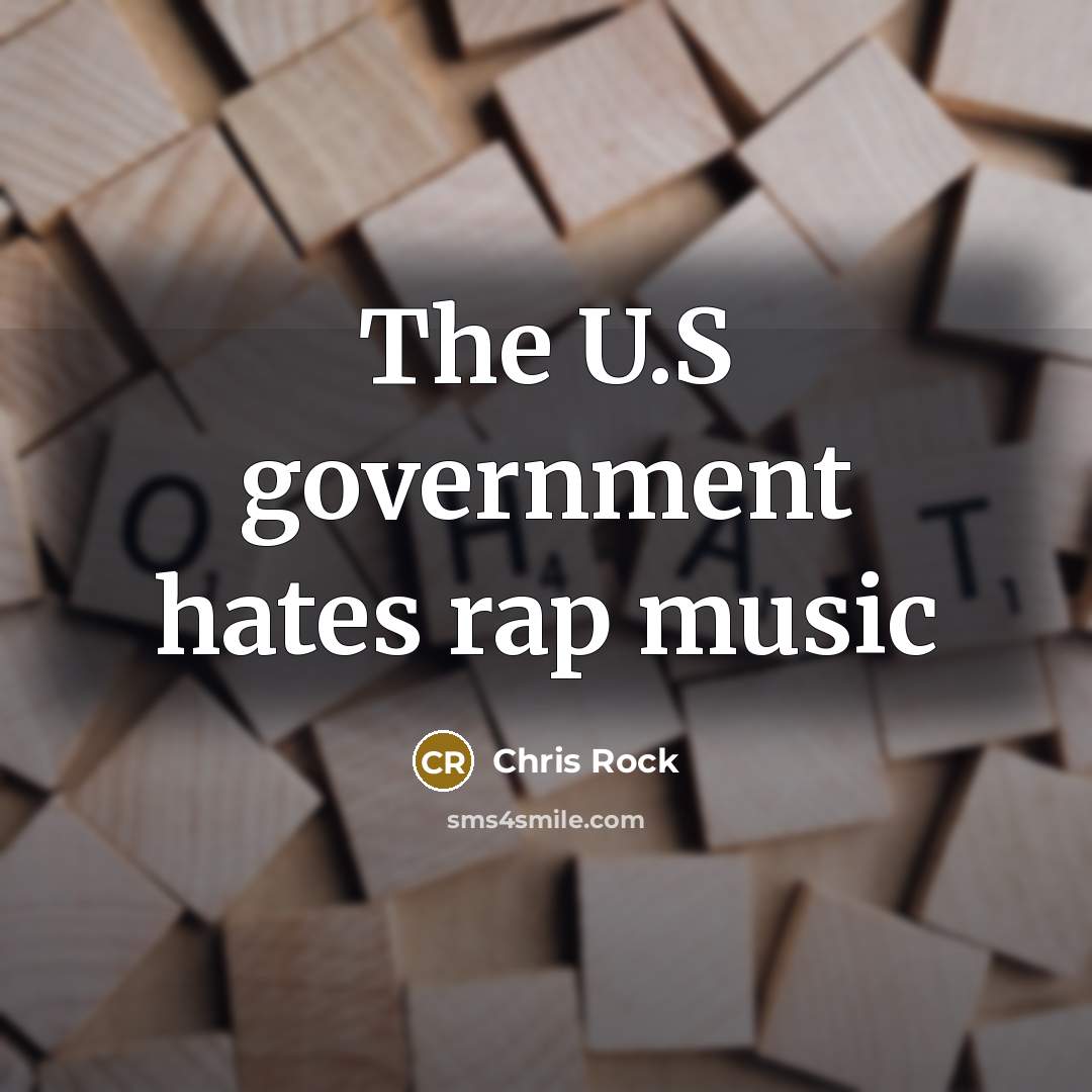 “The U.S government hates rap music…” quote by Chris Rock