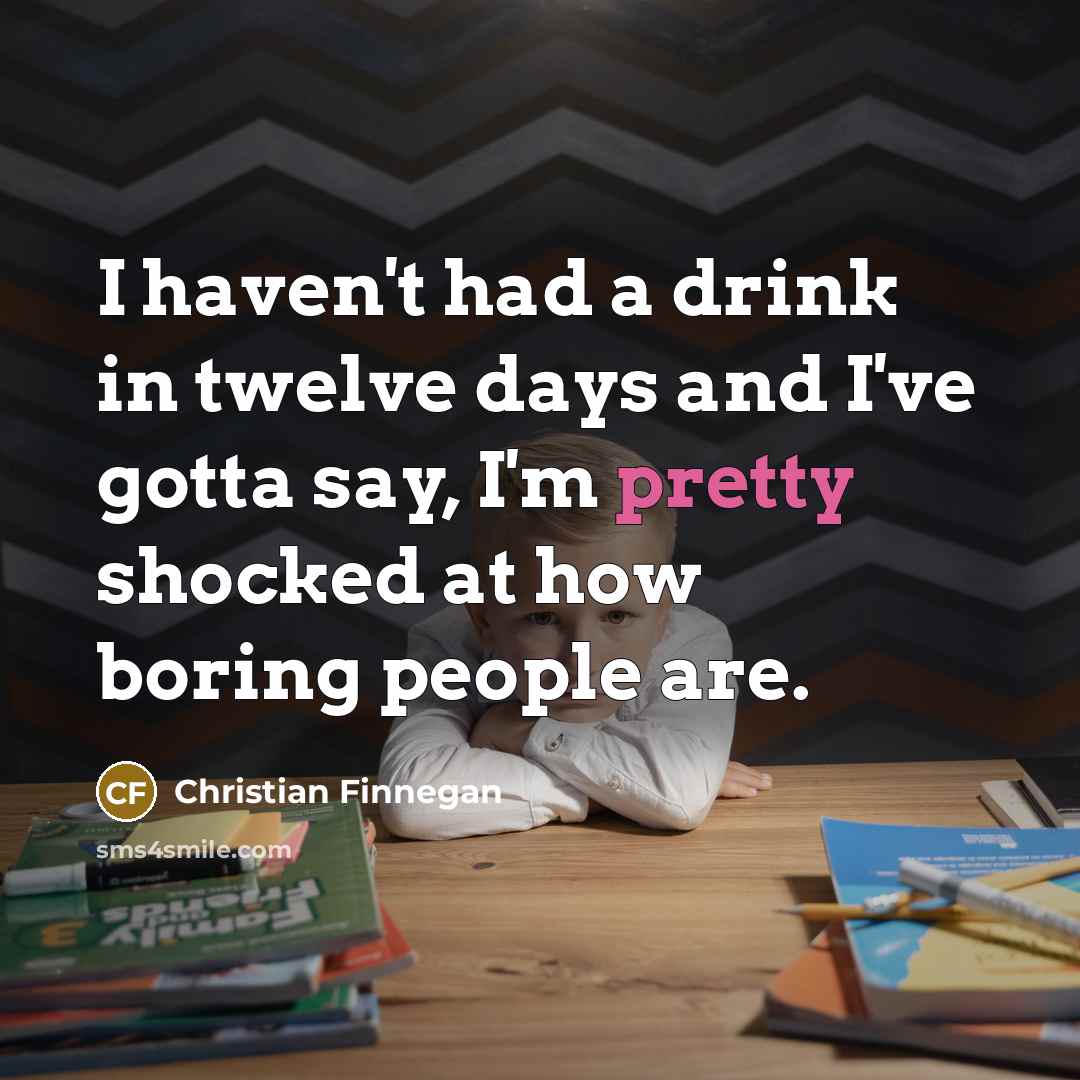 “I haven't had a drink in twelve days and I've…” quote by Christian Finnegan