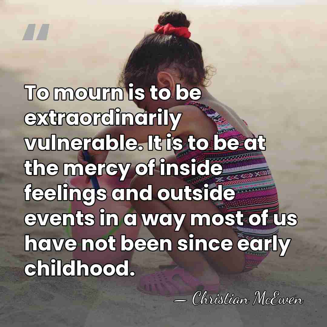 To mourn is to be extraordinarily vulnerable. It is to be at&hellip; - Christian McEwen