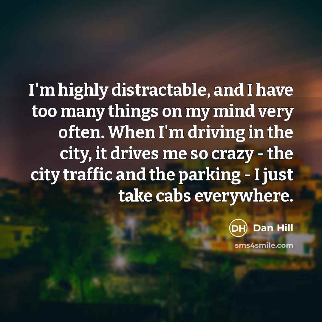 “I'm highly distractable, and I have too many things on…” quote by Dan Hill