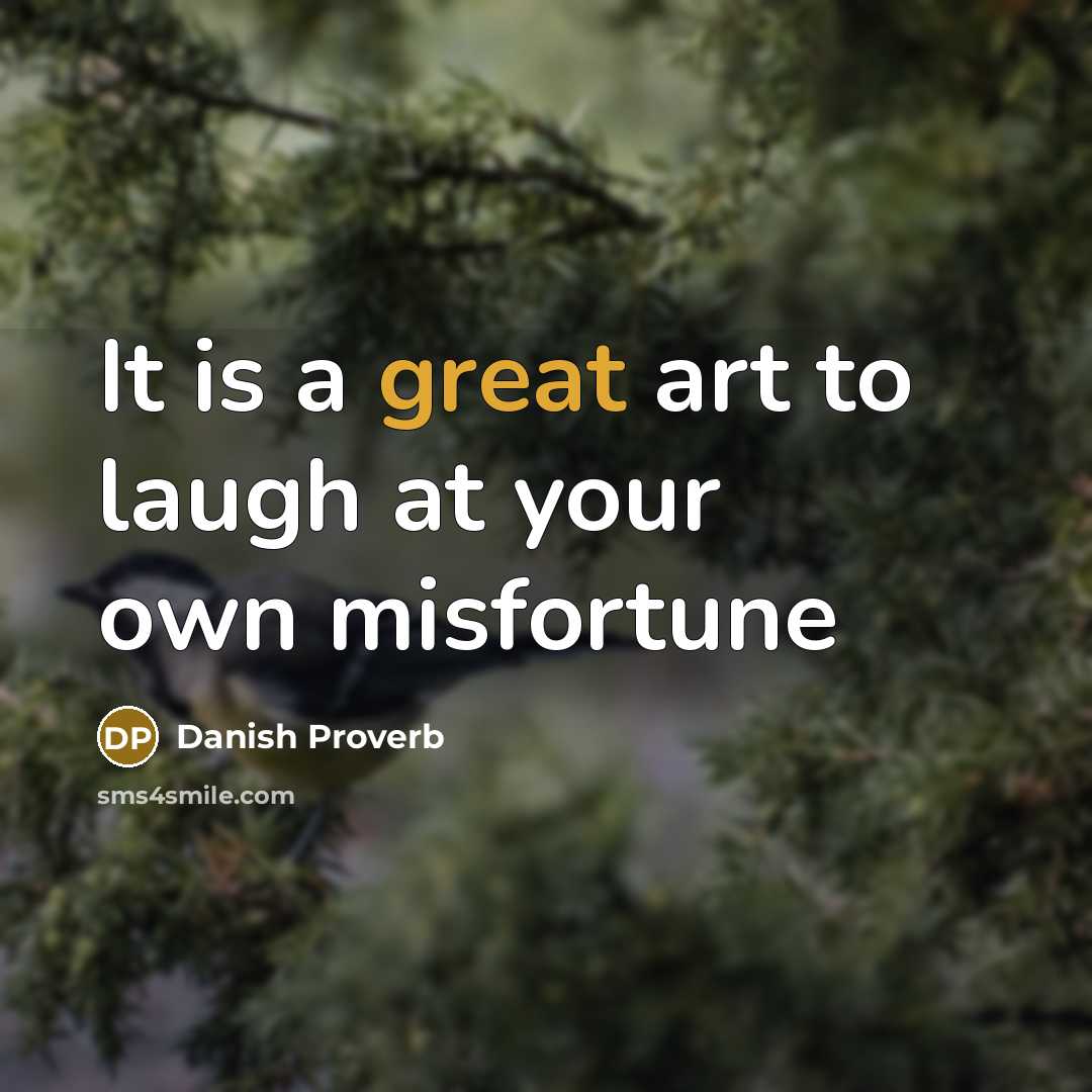“It is a great art to laugh at your own…” quote by Danish Proverb