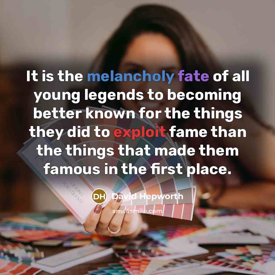 “It is the melancholy fate of all young legends to…” quote by David Hepworth