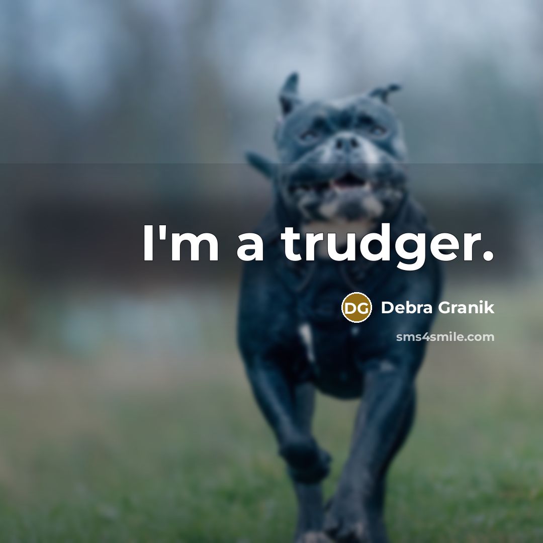 “I'm a trudger.” quote by Debra Granik