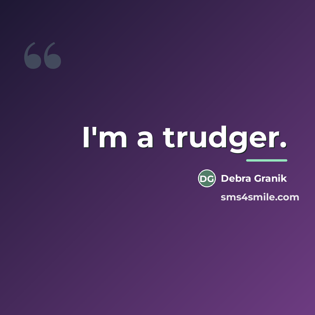 “I'm a trudger.…” quote by Debra Granik