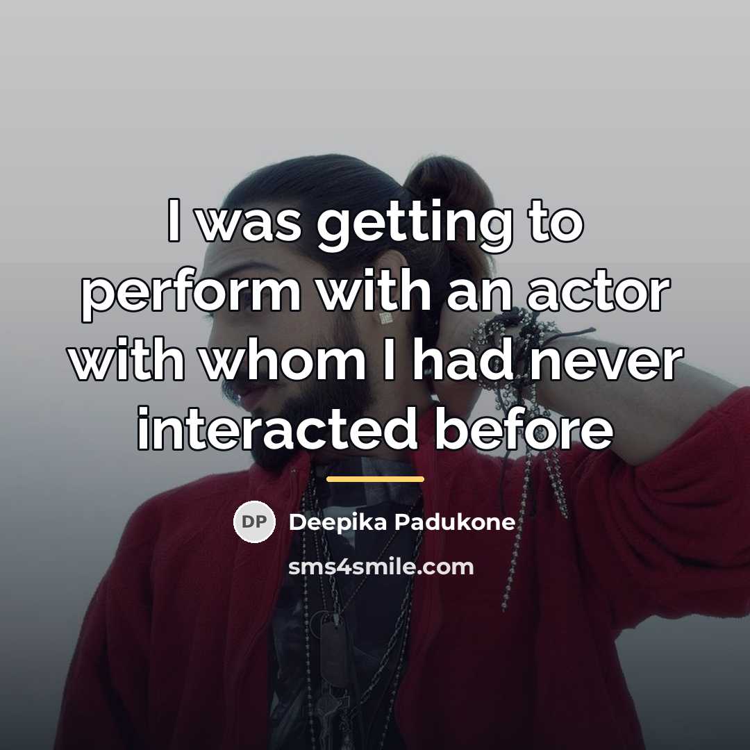 “I was getting to perform with an actor with whom…” quote by Deepika Padukone