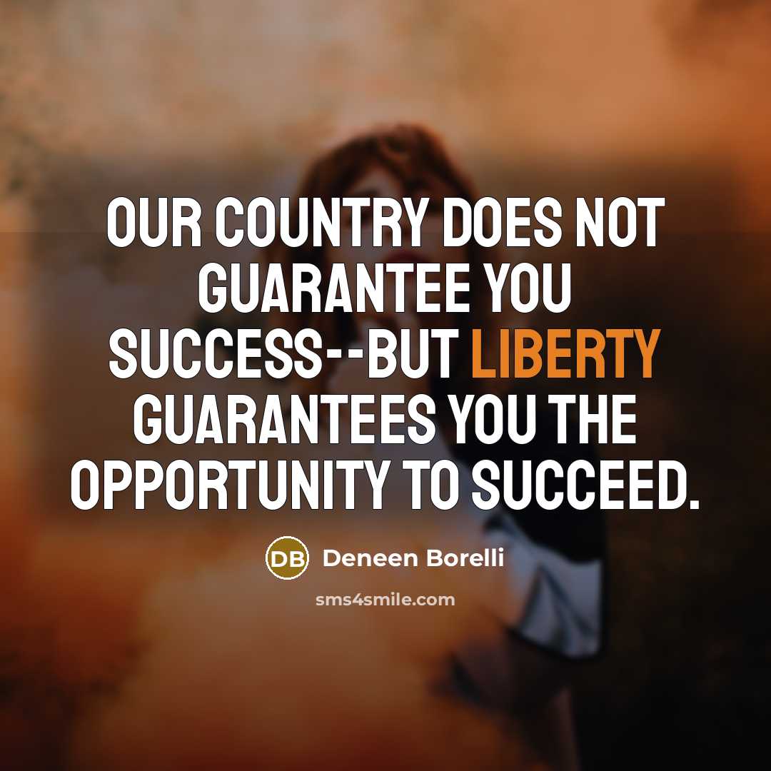 “Our country does not guarantee you success--but liberty guarantees you…” quote by Deneen Borelli