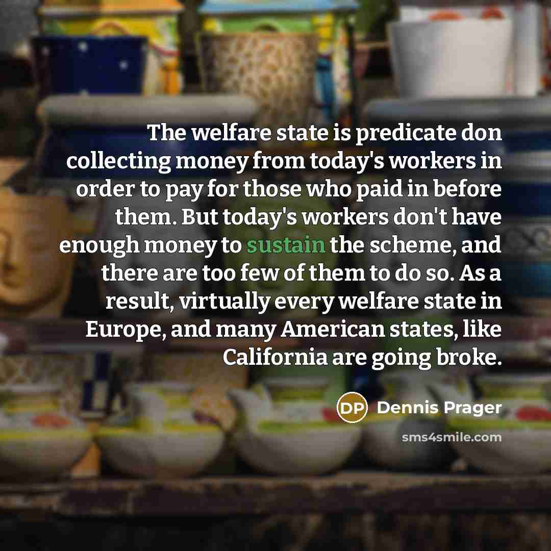 “The welfare state is predicate don collecting money from today's…” quote by Dennis Prager