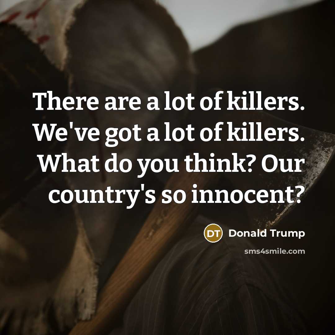 “There are a lot of killers. We've got a lot…” quote by Donald Trump