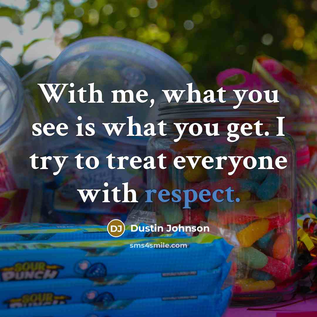 “With me, what you see is what you get. I…” quote by Dustin Johnson