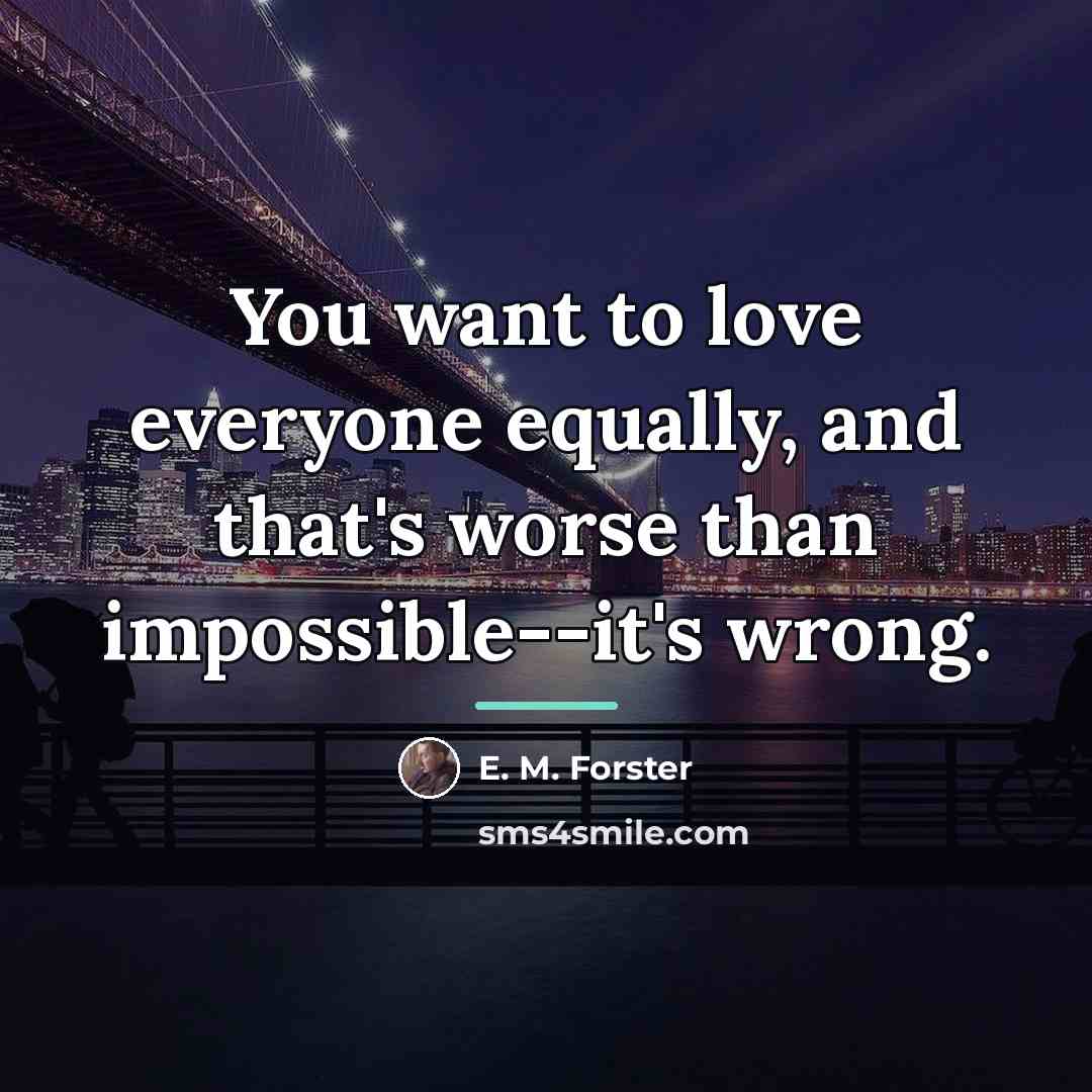 “You want to love everyone equally, and that's worse than…” quote by E. M. Forster