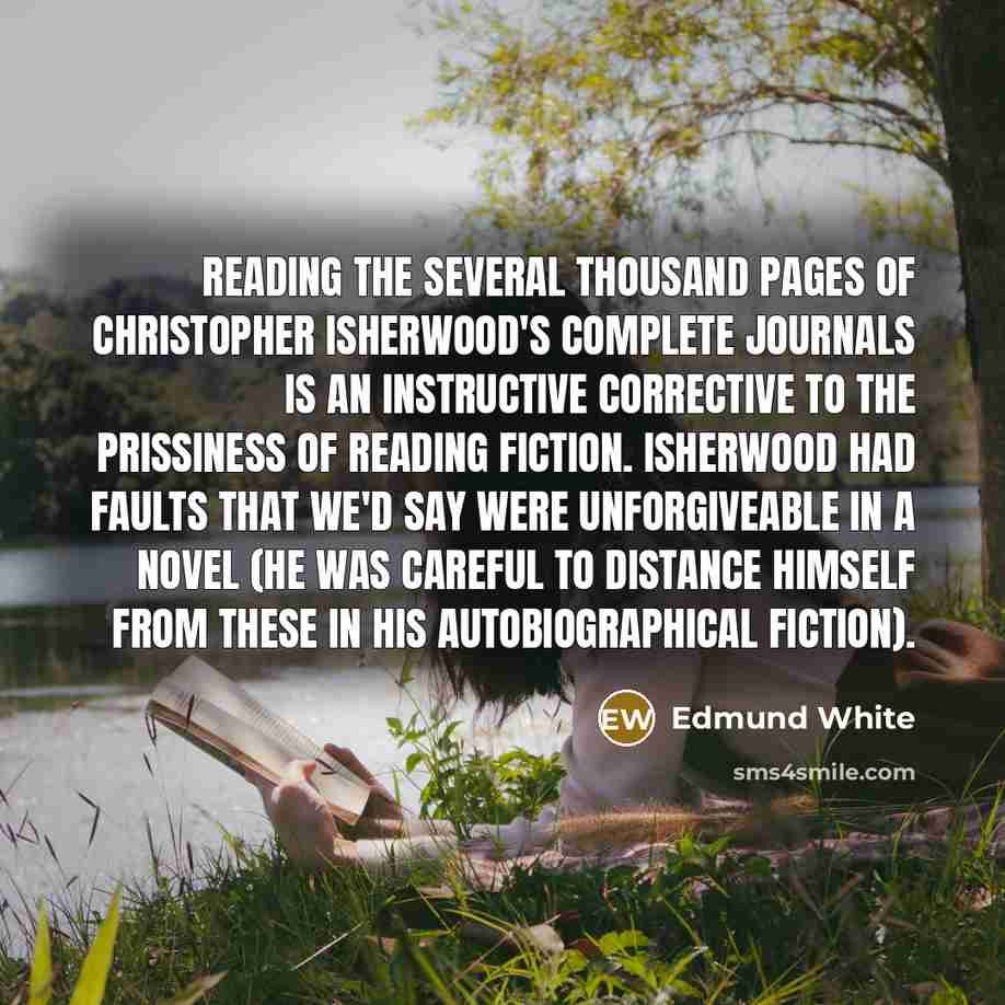 “Reading the several thousand pages of Christopher Isherwood's complete journals…” quote by Edmund White