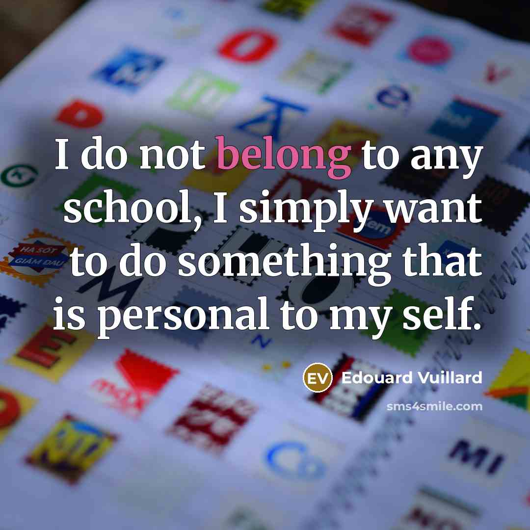 “I do not belong to any school, I simply want…” quote by Edouard Vuillard