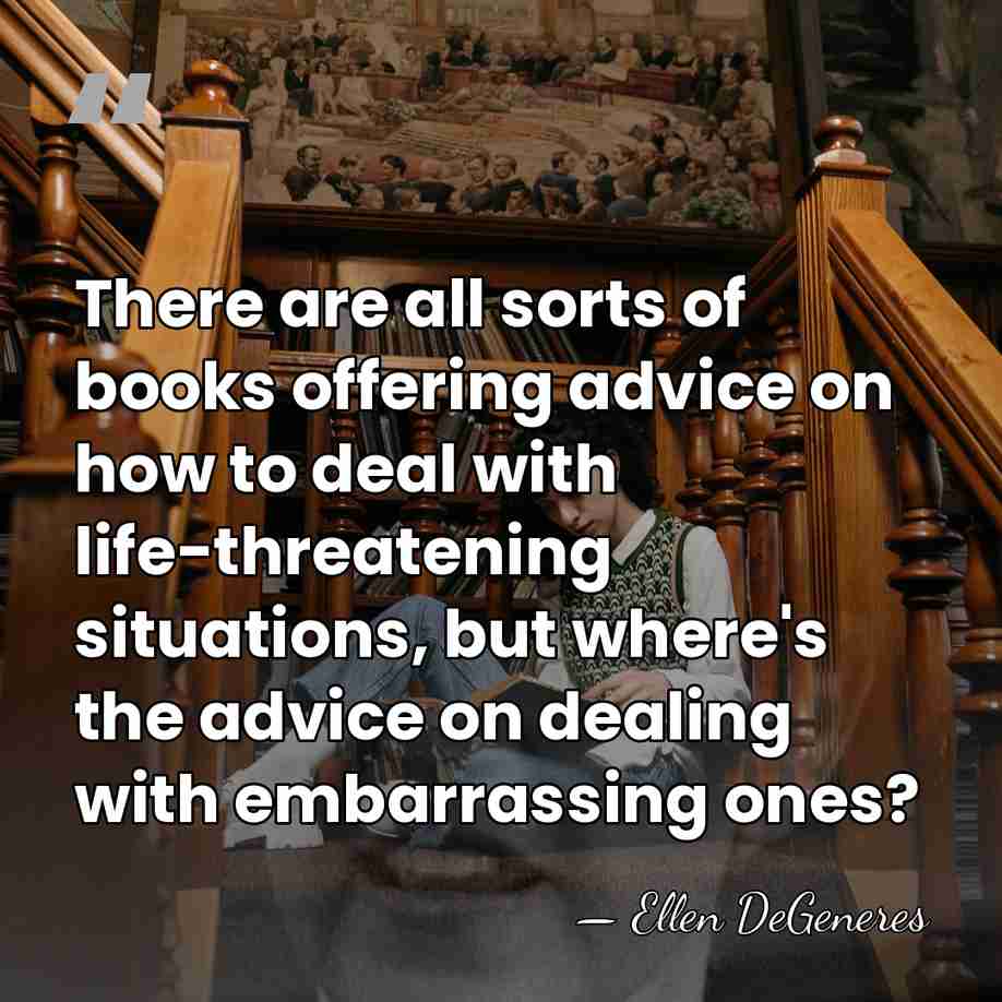 There are all sorts of books offering advice on how to deal&hellip; - Ellen DeGeneres