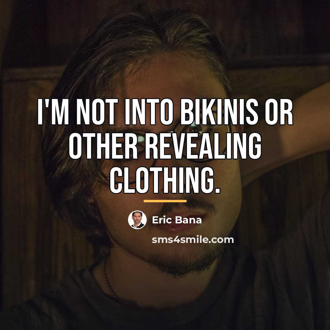 “I'm not into bikinis or other revealing clothing.…” quote by Eric Bana