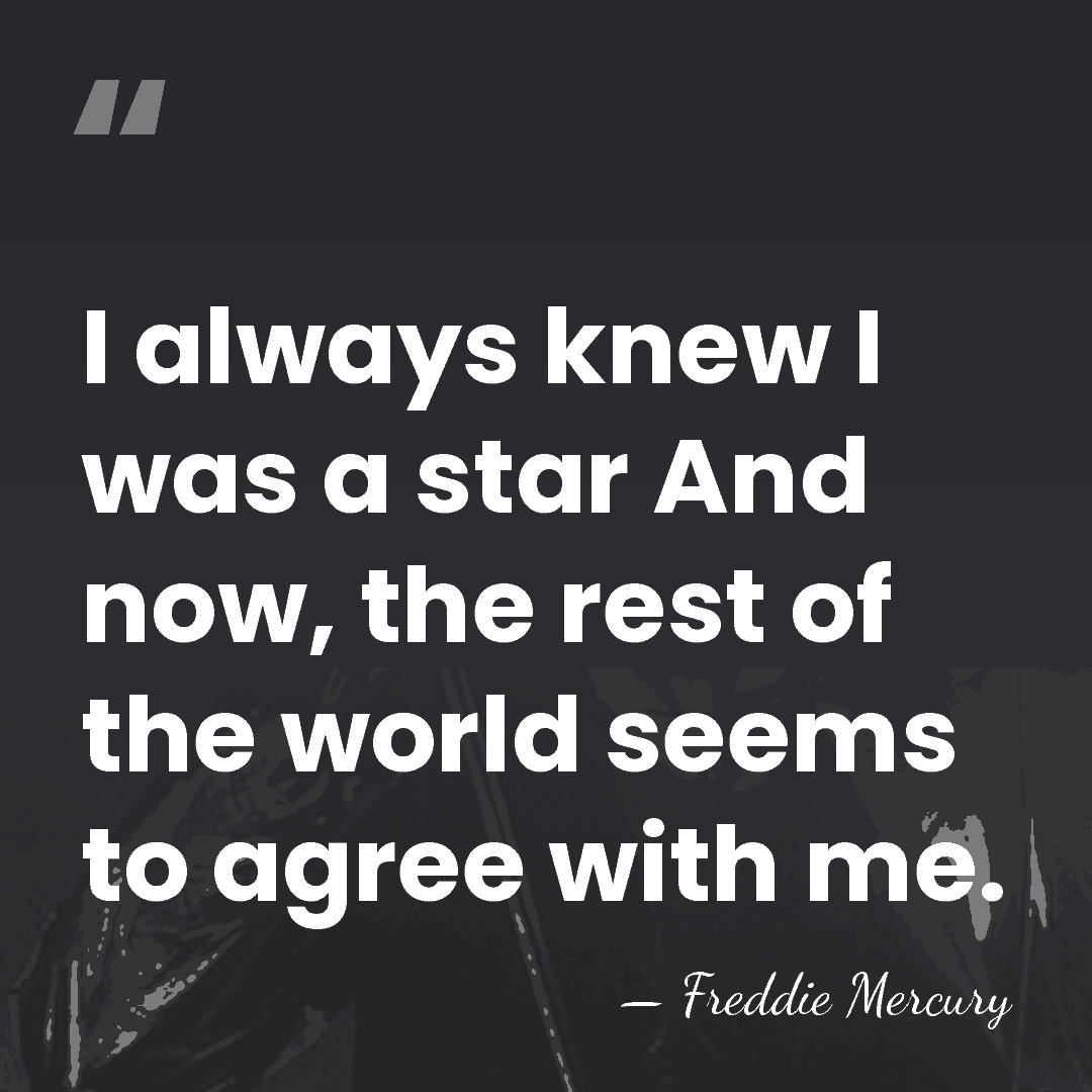 I always knew I was a star And now, the rest of&hellip; - Freddie Mercury