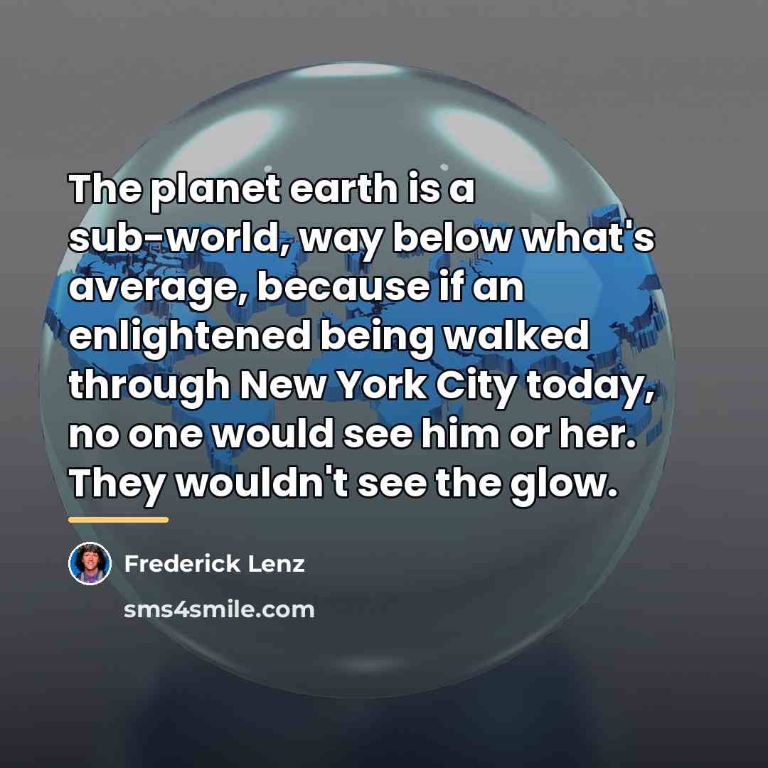 “The planet earth is a sub-world, way below what's average,…” quote by Frederick Lenz