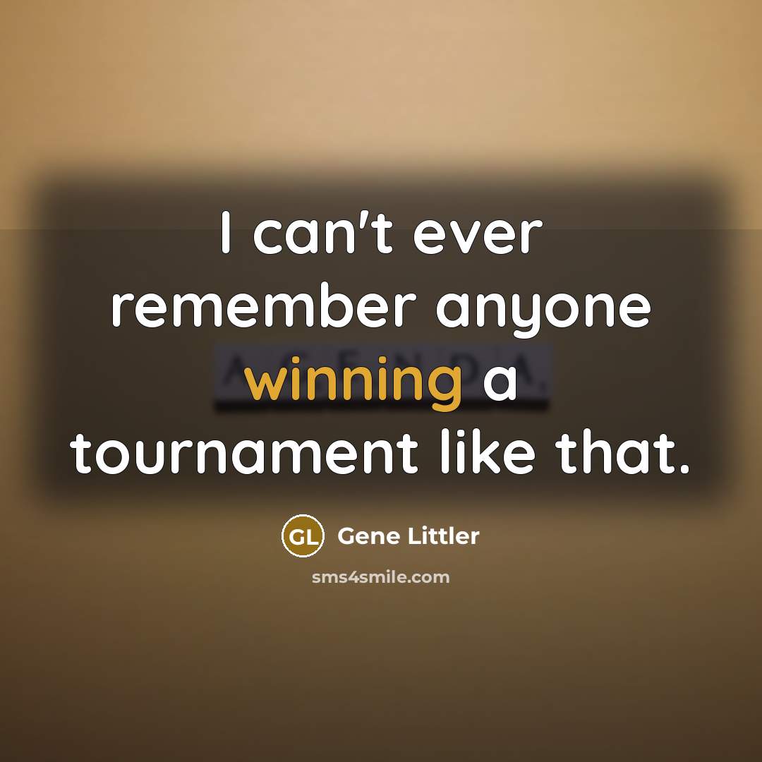 “I can't ever remember anyone winning a tournament like that.…” quote by Gene Littler