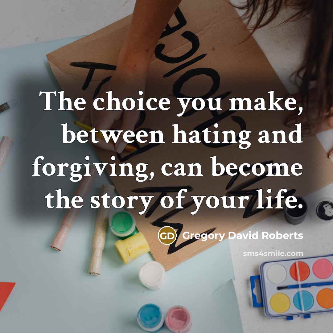 “The choice you make, between hating and forgiving, can become…” quote by Gregory David Roberts