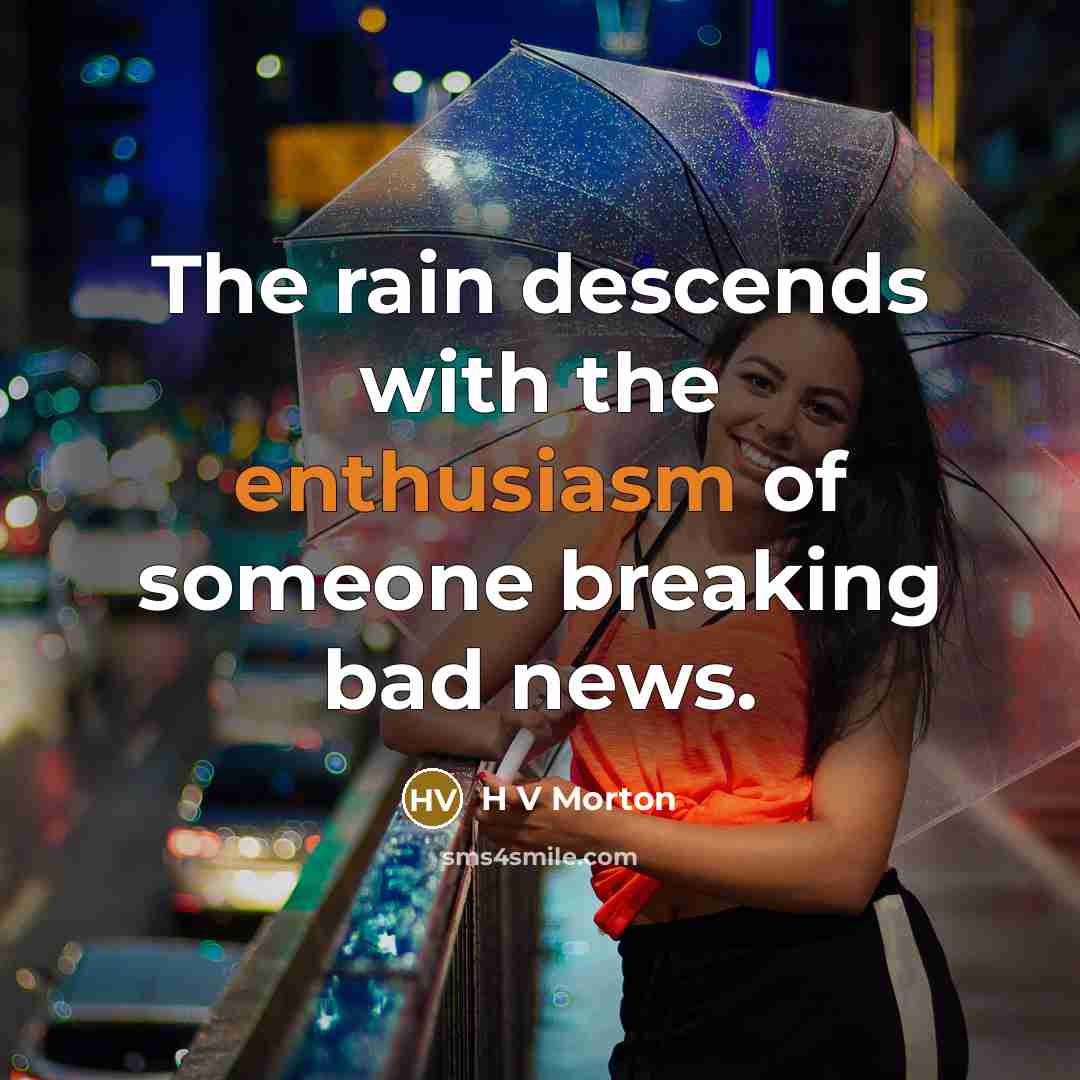 “The rain descends with the enthusiasm of someone breaking bad…” quote by H V Morton