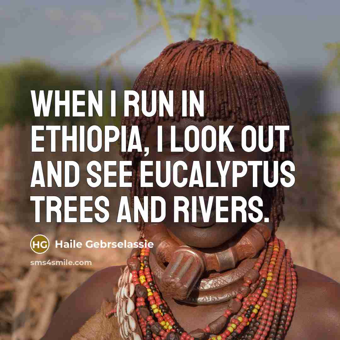 “When I run in Ethiopia, I look out and see…” quote by Haile Gebrselassie