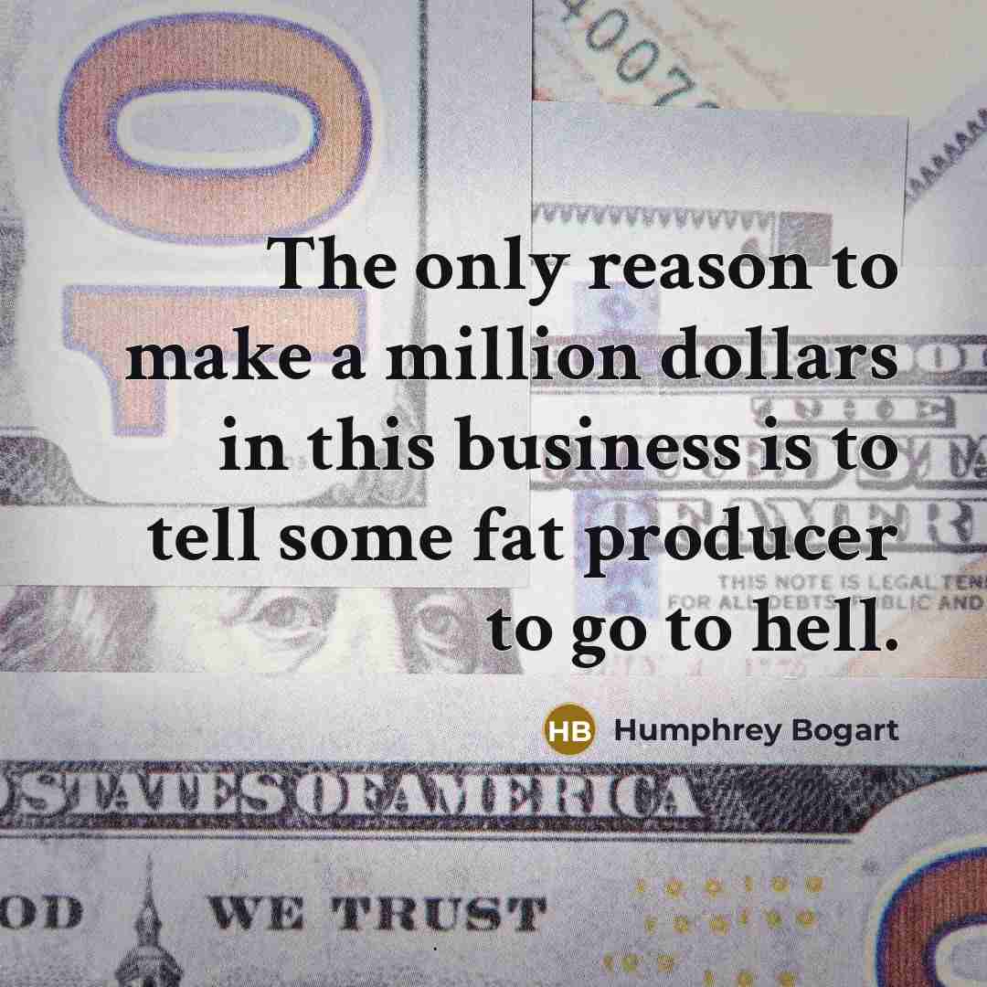 “The only reason to make a million dollars in this…” quote by Humphrey Bogart