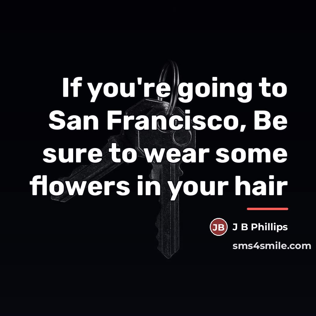 “If you're going to San Francisco, Be sure to wear…” quote by Anonymous