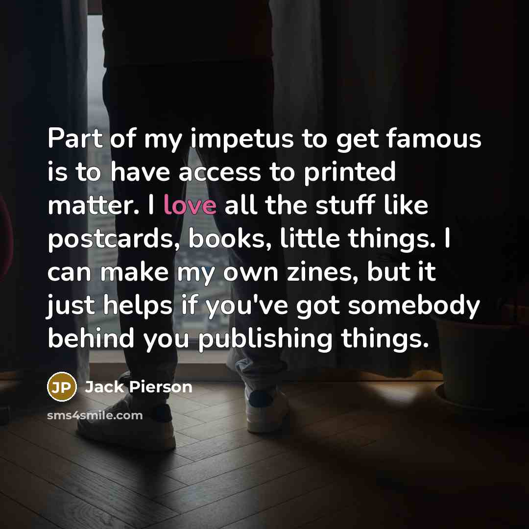 “Part of my impetus to get famous is to have…” quote by Jack Pierson