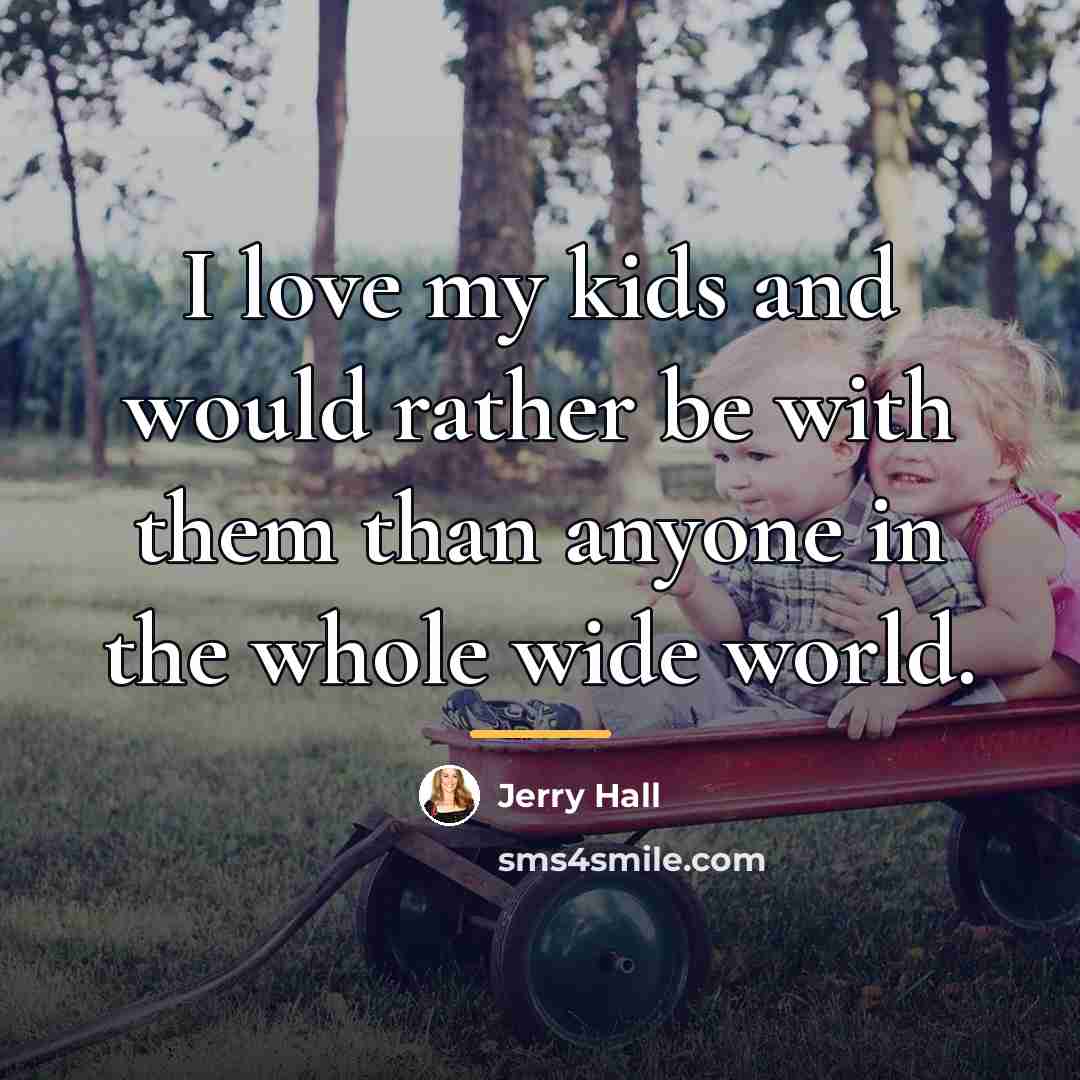 “I love my kids and would rather be with them…” quote by Jerry Hall