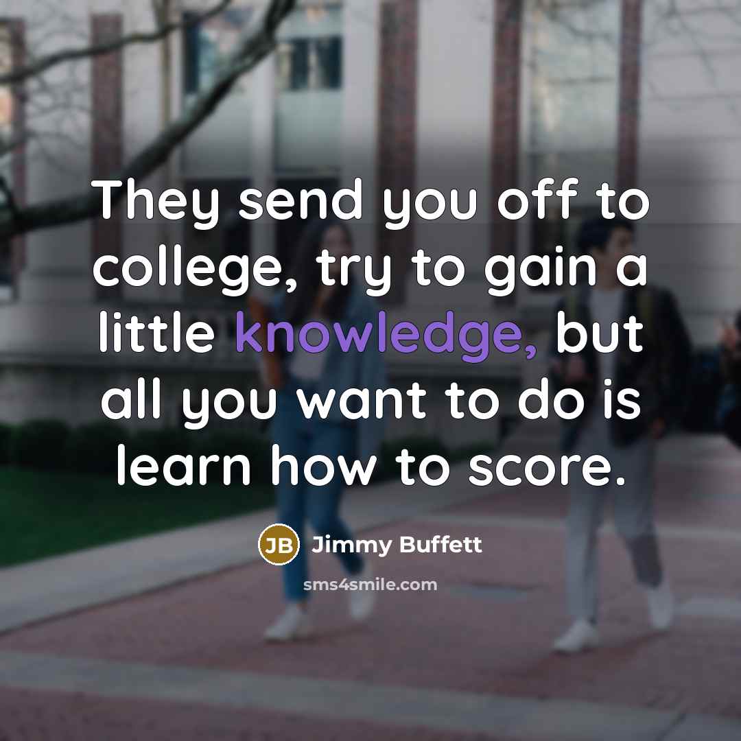 “They send you off to college, try to gain a…” quote by Jimmy Buffett