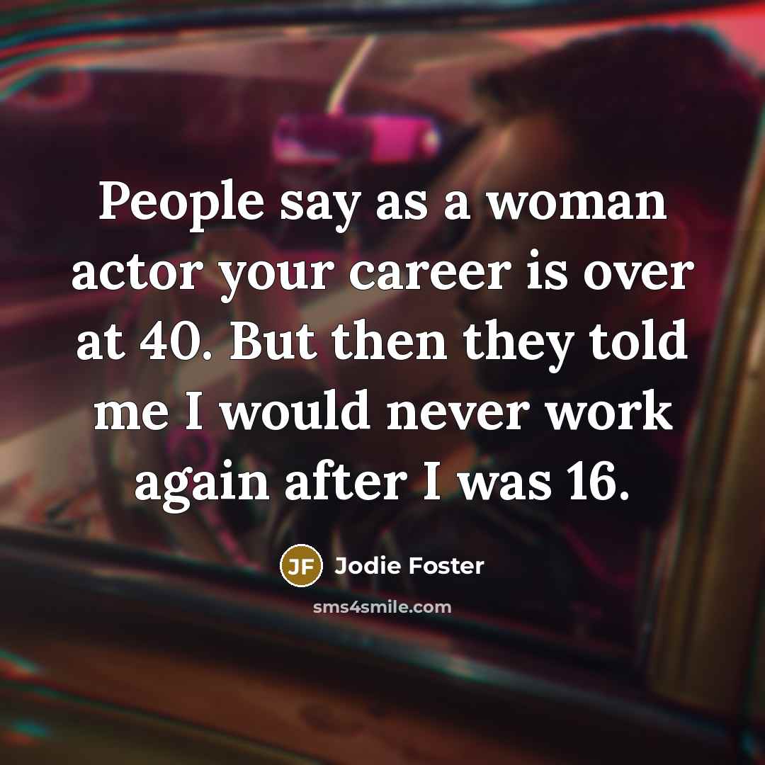 “People say as a woman actor your career is over…” quote by Jodie Foster