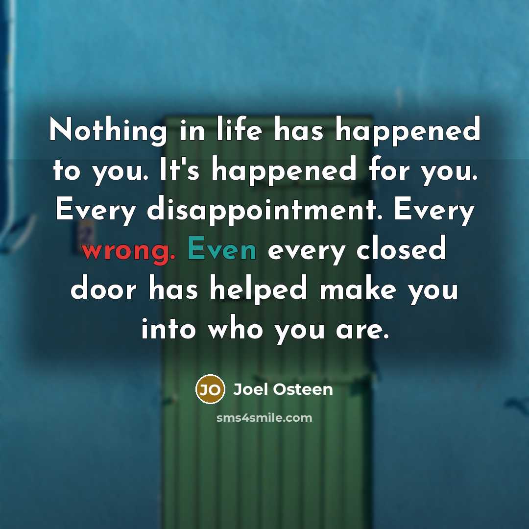 “Nothing in life has happened to you. It's happened for…” quote by Joel Osteen