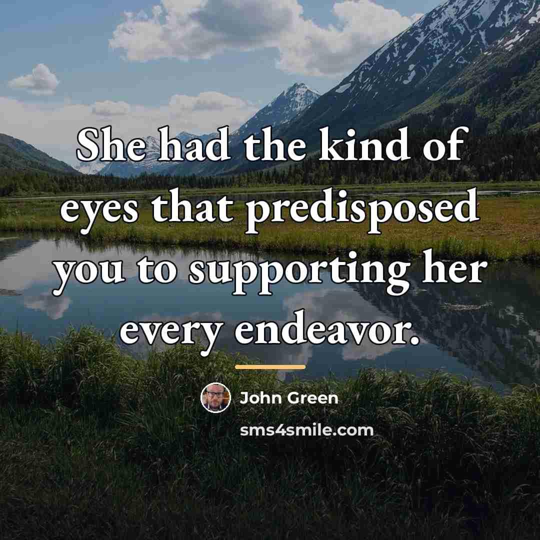 “She had the kind of eyes that predisposed you to…” quote by John Green